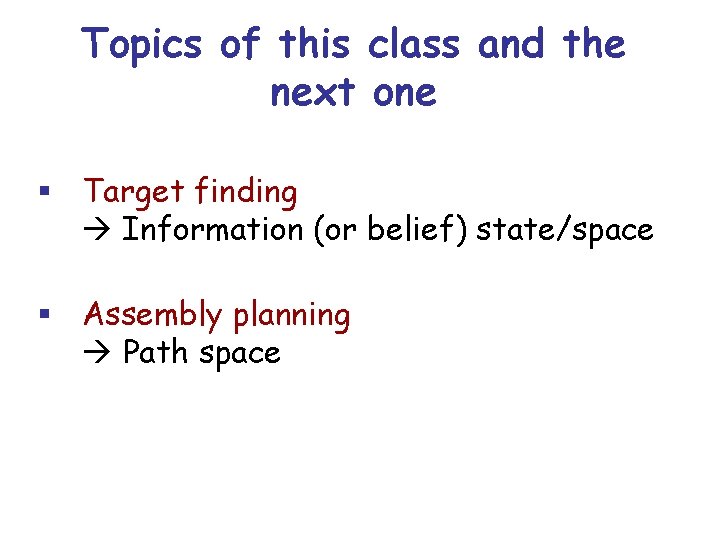 Topics of this class and the next one § Target finding Information (or belief)