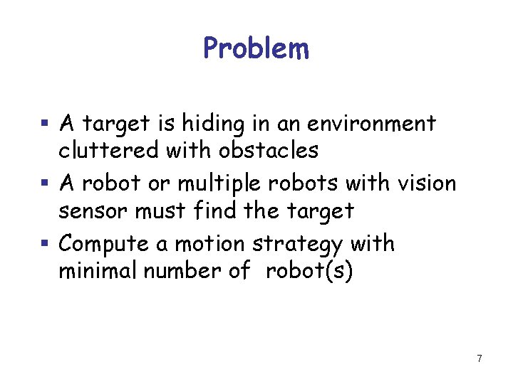 Problem § A target is hiding in an environment cluttered with obstacles § A