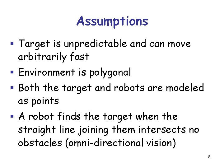 Assumptions § Target is unpredictable and can move arbitrarily fast § Environment is polygonal