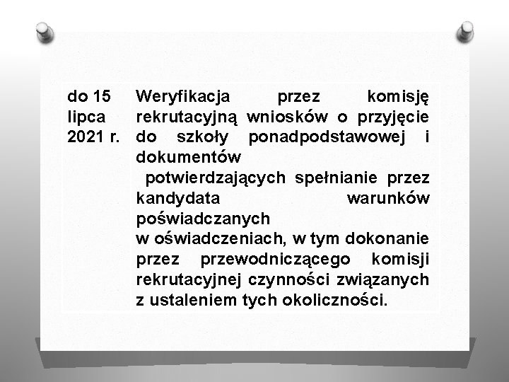 do 15 Weryfikacja przez komisję lipca rekrutacyjną wniosków o przyjęcie 2021 r. do szkoły