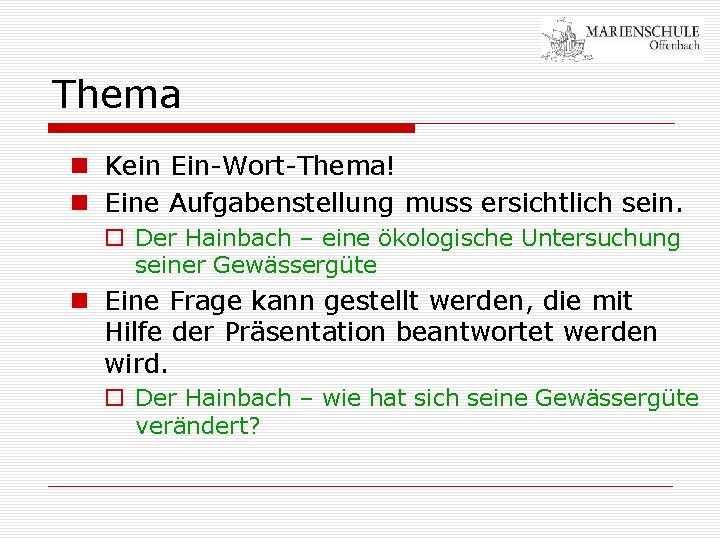 Thema n Kein Ein-Wort-Thema! n Eine Aufgabenstellung muss ersichtlich sein. o Der Hainbach –