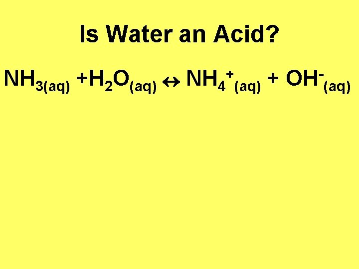 Is Water an Acid? NH 3(aq) +H 2 O(aq) NH 4 + (aq) +