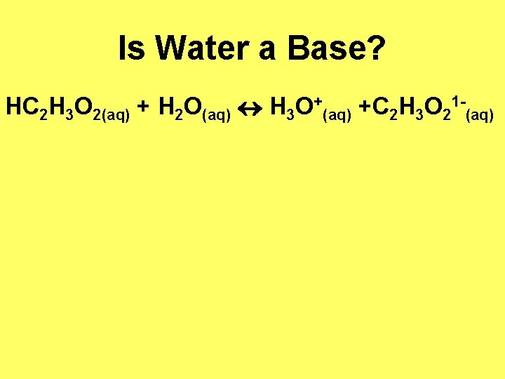 Is Water a Base? HC 2 H 3 O 2(aq) + H 2 O(aq)