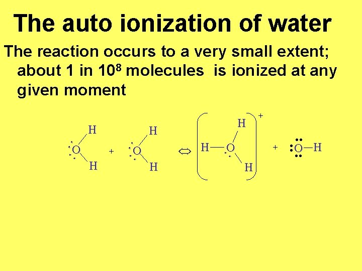 The auto ionization of water The reaction occurs to a very small extent; about