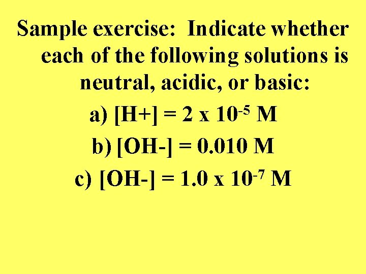 Sample exercise: Indicate whether each of the following solutions is neutral, acidic, or basic: