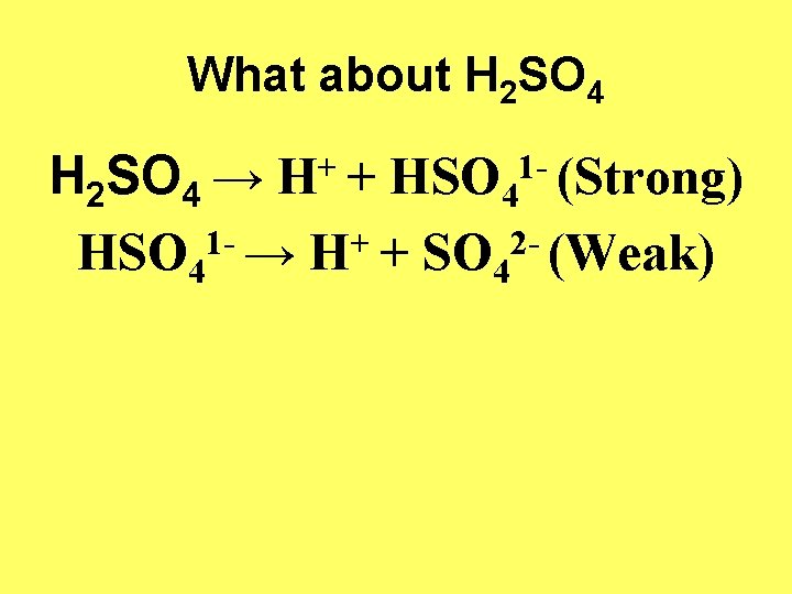 What about H 2 SO 4 → H+ + HSO 41 - (Strong) 1+