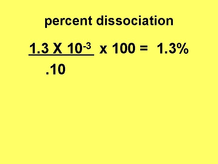 percent dissociation 1. 3 X. 10 -3 10 x 100 = 1. 3% 