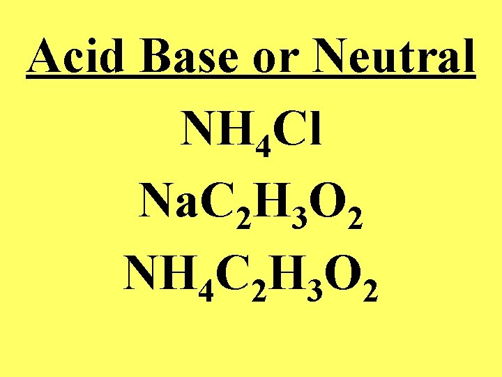 Acid Base or Neutral NH 4 Cl Na. C 2 H 3 O 2