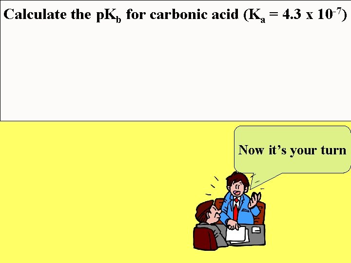 Calculate the p. Kb for carbonic acid (Ka = 4. 3 x 10 -7)