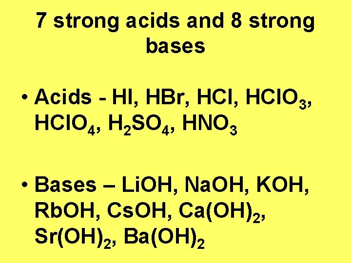 7 strong acids and 8 strong bases • Acids - HI, HBr, HCl. O