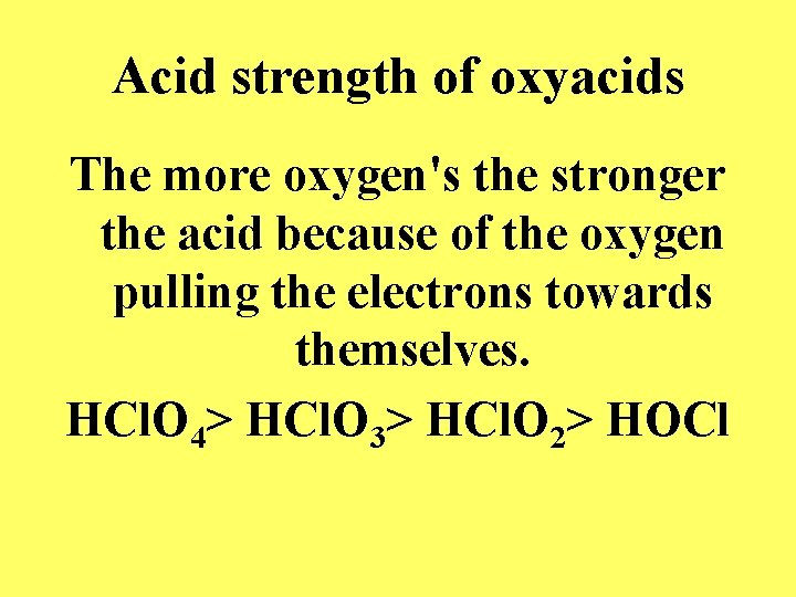 Acid strength of oxyacids The more oxygen's the stronger the acid because of the