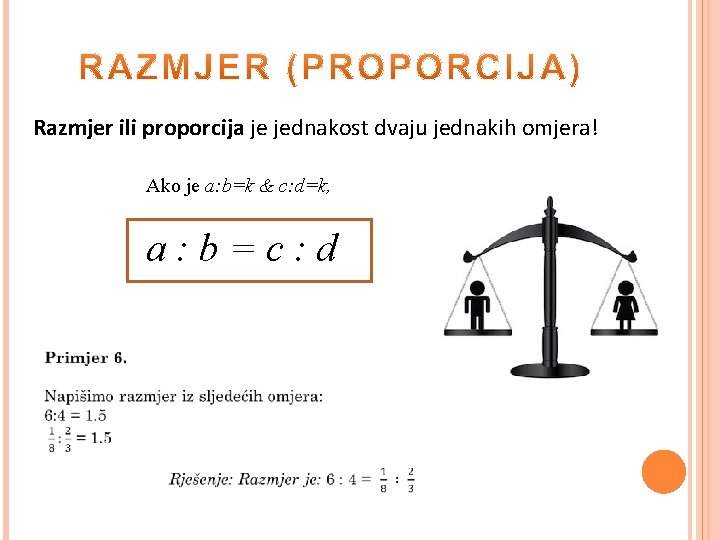 Razmjer ili proporcija je jednakost dvaju jednakih omjera! Ako je a: b=k & c: