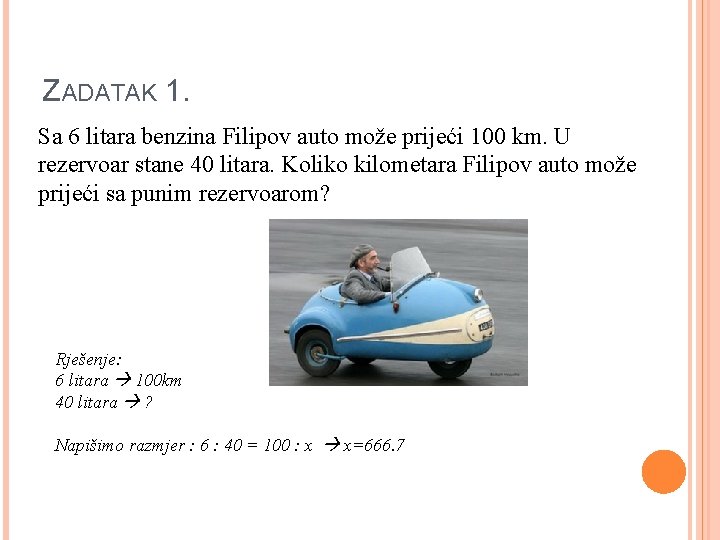 ZADATAK 1. Sa 6 litara benzina Filipov auto može prijeći 100 km. U rezervoar