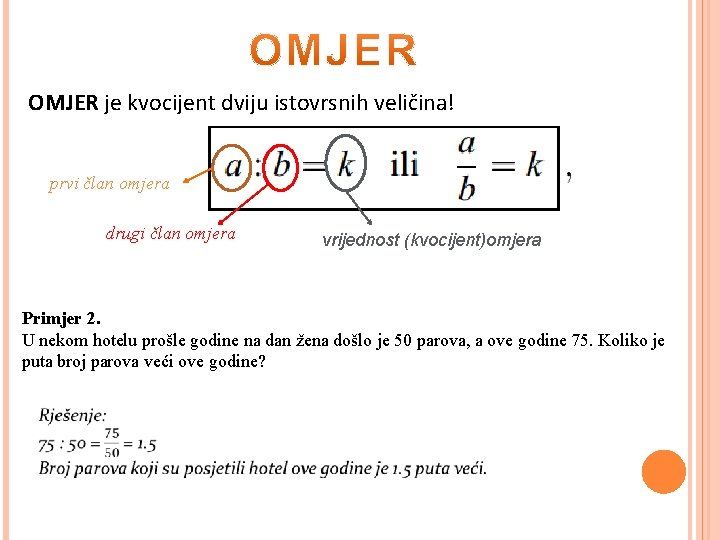OMJER je kvocijent dviju istovrsnih veličina! prvi član omjera drugi član omjera vrijednost (kvocijent)omjera