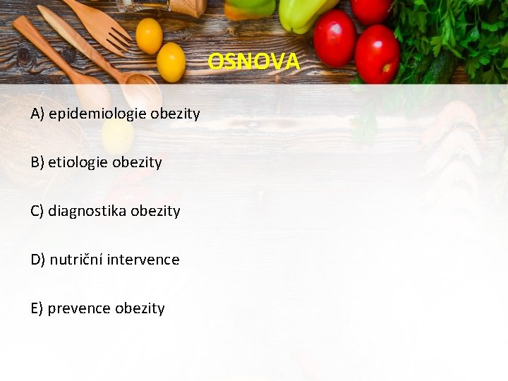 OSNOVA A) epidemiologie obezity B) etiologie obezity C) diagnostika obezity D) nutriční intervence E)
