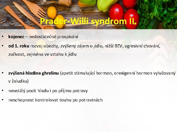 Prader-Willi syndrom II. • kojenec – nedostatečné prospívání • od 1. roku rozvoj obezity,