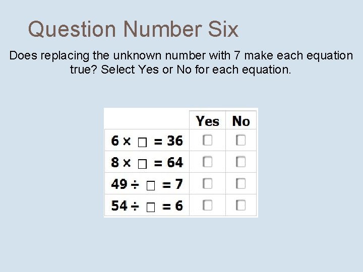 Question Number Six Does replacing the unknown number with 7 make each equation true?
