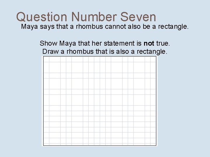 Question Number Seven Maya says that a rhombus cannot also be a rectangle. Show
