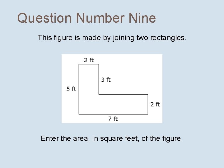 Question Number Nine This figure is made by joining two rectangles. Enter the area,