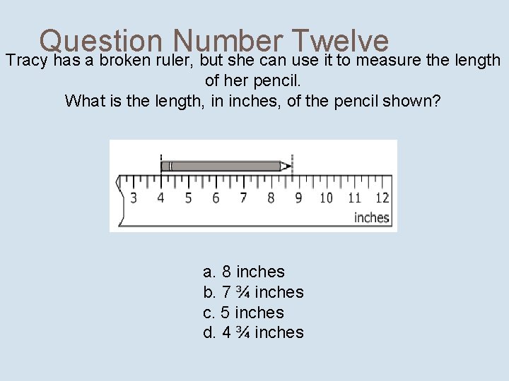 Question Number Twelve Tracy has a broken ruler, but she can use it to