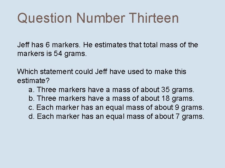 Question Number Thirteen Jeff has 6 markers. He estimates that total mass of the