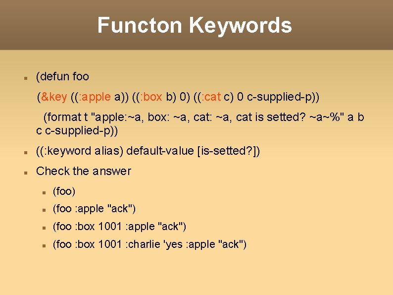 Functon Keywords (defun foo (&key ((: apple a)) ((: box b) 0) ((: cat Functon Keywords (defun foo (&key ((: apple a)) ((: box b) 0) ((: cat