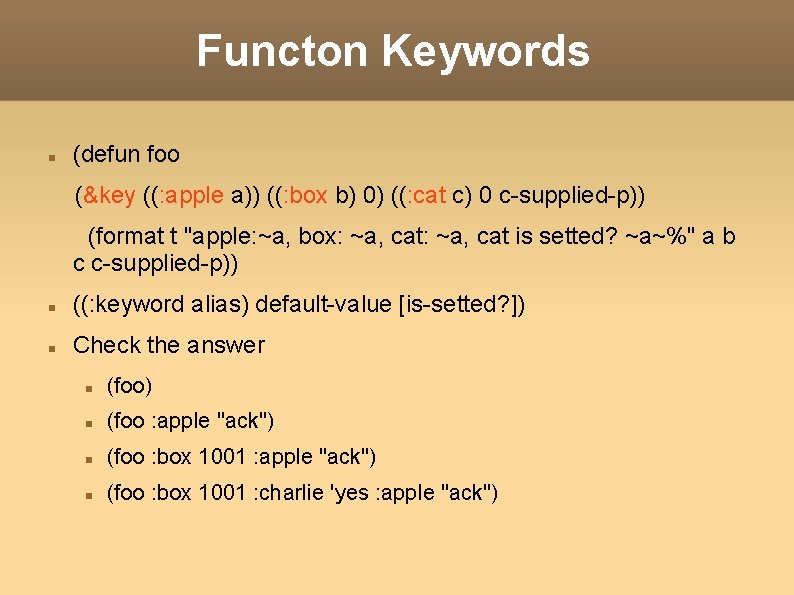 Functon Keywords (defun foo (&key ((: apple a)) ((: box b) 0) ((: cat