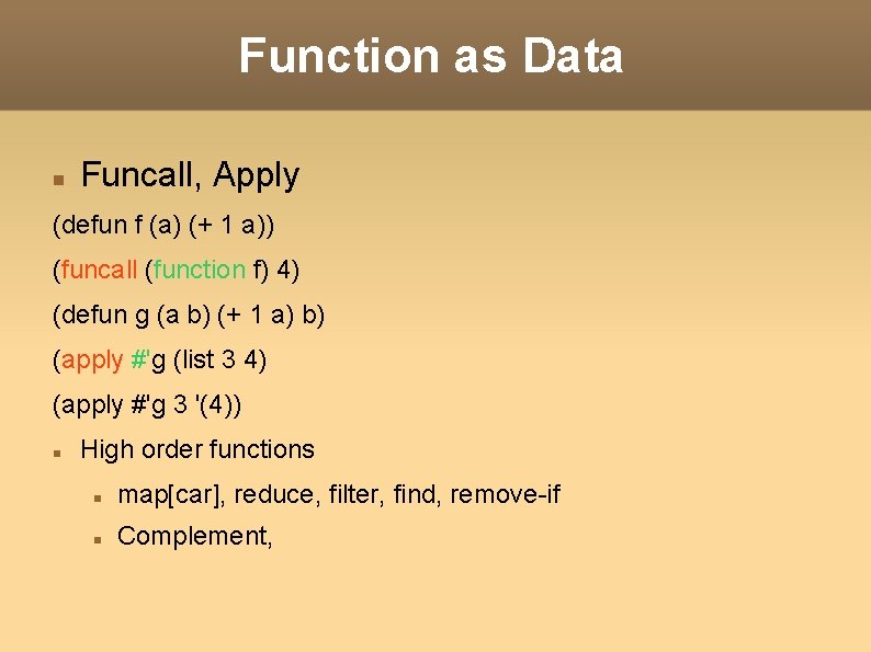 Function as Data Funcall, Apply (defun f (a) (+ 1 a)) (funcall (function f)