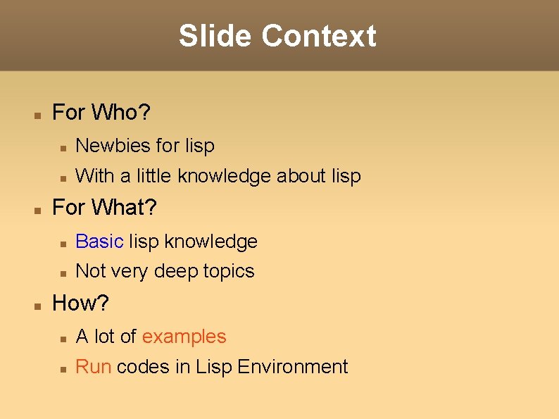 Slide Context For Who? Newbies for lisp With a little knowledge about lisp For