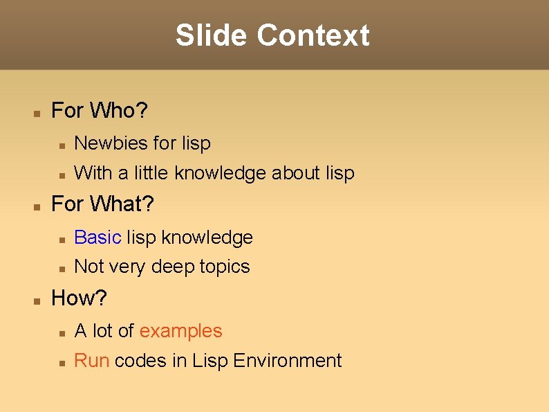 Slide Context For Who? Newbies for lisp With a little knowledge about lisp For Slide Context For Who? Newbies for lisp With a little knowledge about lisp For