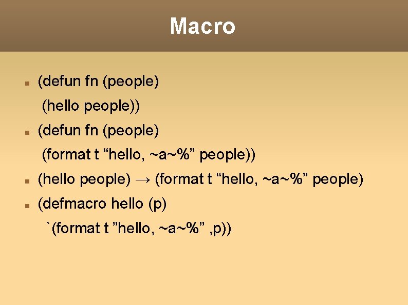 Macro (defun fn (people) (hello people)) (defun fn (people) (format t “hello, ~a~%” people))