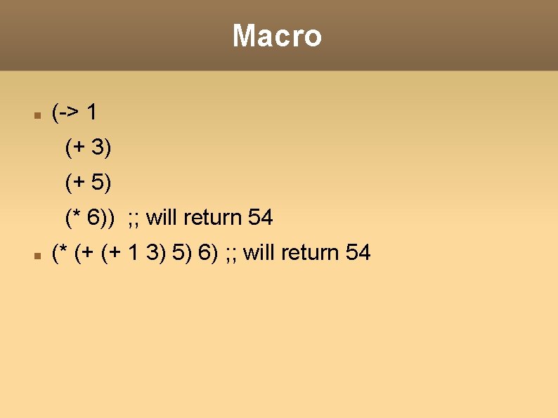 Macro (-> 1 (+ 3) (+ 5) (* 6)) ; ; will return 54 Macro (-> 1 (+ 3) (+ 5) (* 6)) ; ; will return 54