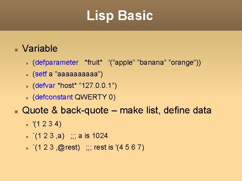 Lisp Basic Variable (defparameter *fruit* '(”apple” ”banana” ”orange”)) (setf a ”aaaaa”) (defvar *host* ”