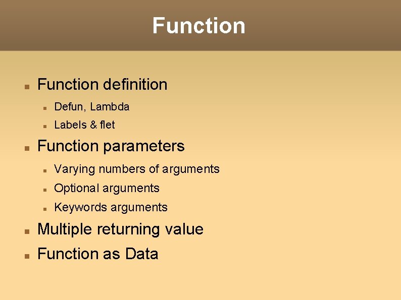 Function definition Defun, Lambda Labels & flet Function parameters Varying numbers of arguments Optional Function definition Defun, Lambda Labels & flet Function parameters Varying numbers of arguments Optional