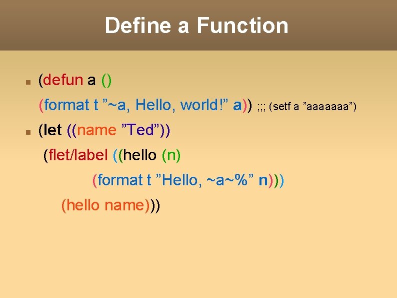 Define a Function (defun a () (format t ”~a, Hello, world!” a)) ; ;