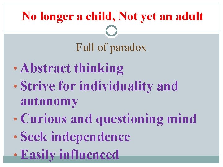 No longer a child, Not yet an adult Full of paradox • Abstract thinking