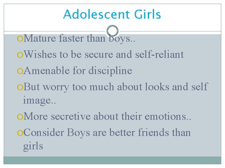 Adolescent Girls Mature faster than boys. . Wishes to be secure and self-reliant Amenable