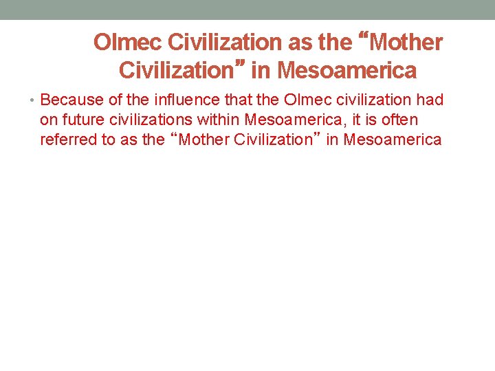 Olmec Civilization as the “Mother Civilization” in Mesoamerica • Because of the influence that