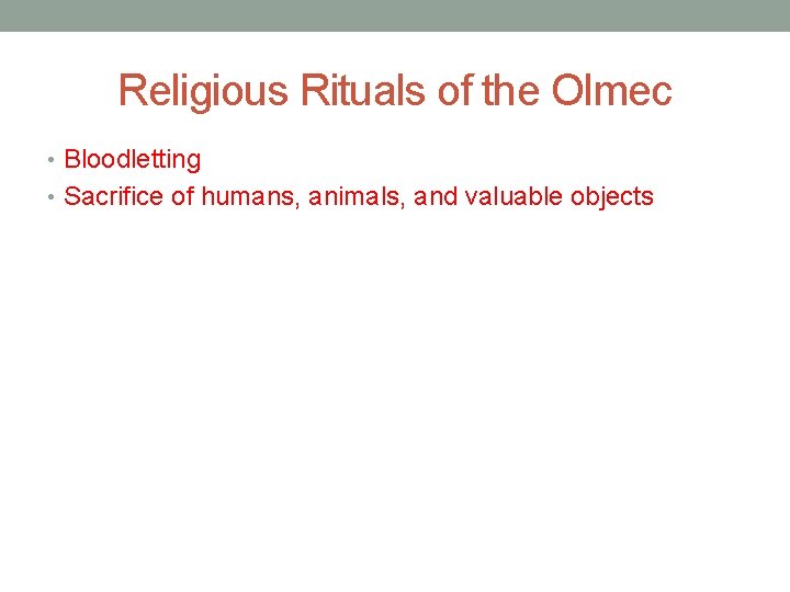 Religious Rituals of the Olmec • Bloodletting • Sacrifice of humans, animals, and valuable