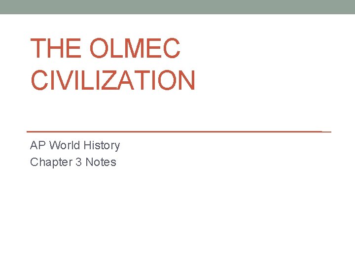 THE OLMEC CIVILIZATION AP World History Chapter 3 Notes 