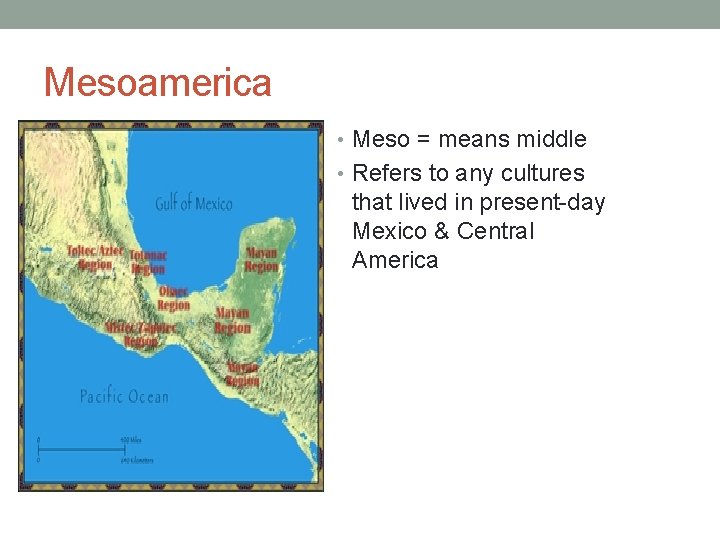 Mesoamerica • Meso = means middle • Refers to any cultures that lived in