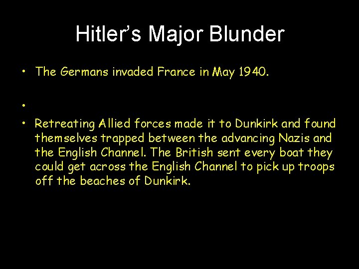 Hitler’s Major Blunder • The Germans invaded France in May 1940. • • Retreating