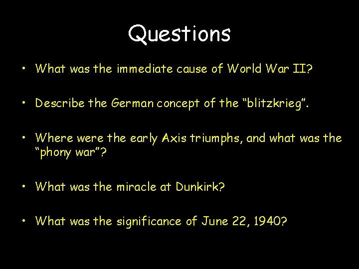 Questions • What was the immediate cause of World War II? • Describe the