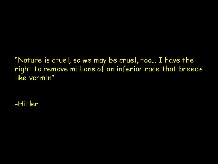 “Nature is cruel, so we may be cruel, too… I have the right to