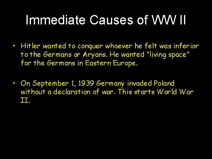 Immediate Causes of WW II • Hitler wanted to conquer whoever he felt was