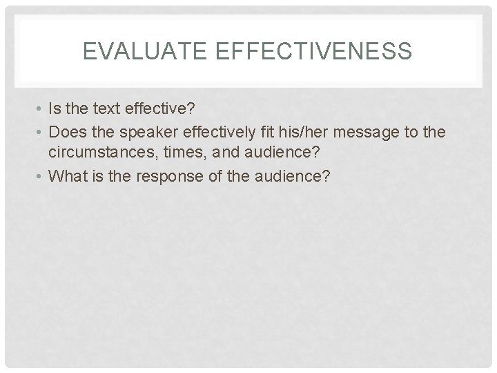 EVALUATE EFFECTIVENESS • Is the text effective? • Does the speaker effectively fit his/her