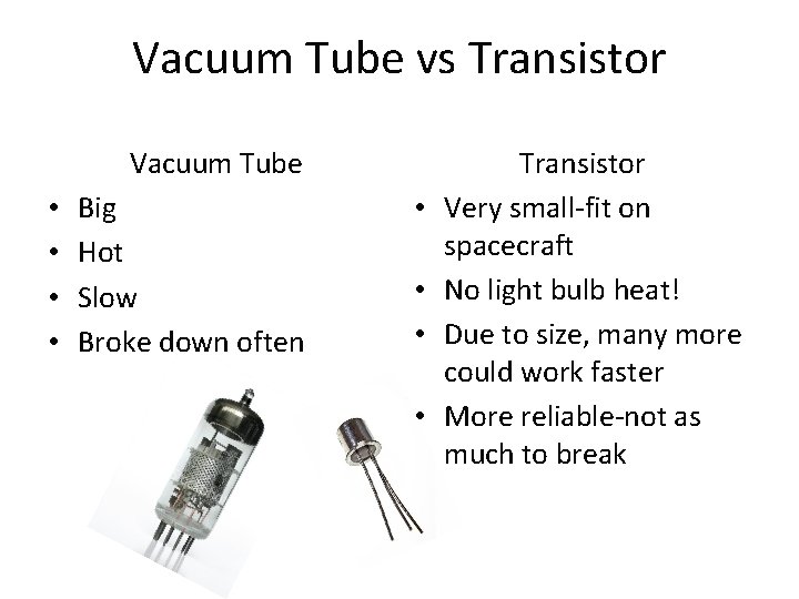 Vacuum Tube vs Transistor Vacuum Tube • • Big Hot Slow Broke down often