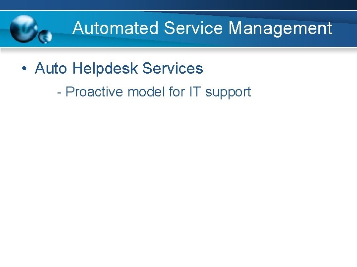 Automated Service Management • Auto Helpdesk Services - Proactive model for IT support 