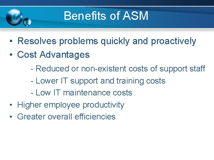 Benefits of ASM • Resolves problems quickly and proactively • Cost Advantages - Reduced