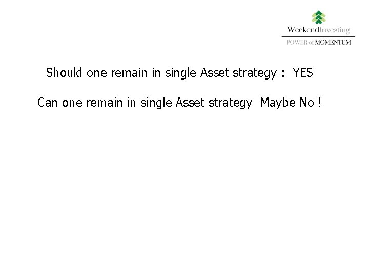 Should one remain in single Asset strategy : YES Can one remain in single